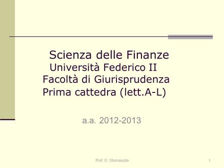 Scienza delle Finanze Università Federico II Facoltà di Giurisprudenza Prima cattedra (lett.A-L) a.a. 2012-2013 1Prof. G. Stornaiuolo.