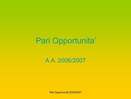 Pari Opportunita' 2006/2007 Pari Opportunita’ A.A. 2006/2007.