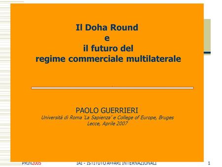 PRIN2005 IAI - ISTITUTO AFFARI INTERNAZIONALI1 Il Doha Round e il futuro del regime commerciale multilaterale PAOLO GUERRIERI Università di Roma ‘La Sapienza’