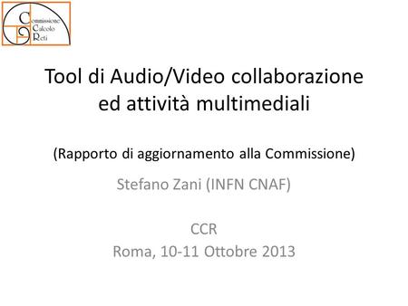 Tool di Audio/Video collaborazione ed attività multimediali (Rapporto di aggiornamento alla Commissione) Stefano Zani (INFN CNAF) CCR Roma, 10-11 Ottobre.