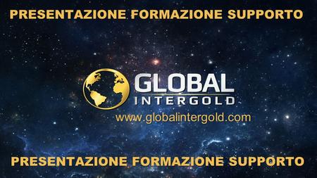 Www.globalintergold.com PRESENTAZIONE FORMAZIONE SUPPORTO.