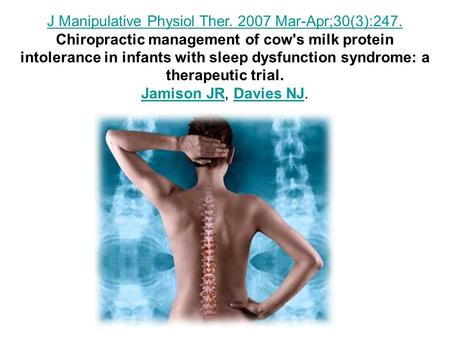 J Manipulative Physiol Ther. 2007 Mar-Apr;30(3):247. Chiropractic management of cow's milk protein intolerance in infants with sleep dysfunction syndrome: