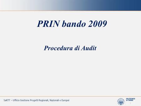 1 SaRTT – Ufficio Gestione Progetti Regionali, Nazionali e Europei Procedura di Audit PRIN bando 2009.