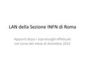 LAN della Sezione INFN di Roma Appunti dopo i sopraluoghi effettuati nel corso del mese di dicembre 2015.