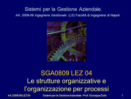 AA.2008-09 LEZ 04Sistemi per la Gestione Aziendale - Prof. Giuseppe Zollo1 Sistemi per la Gestione Aziendale. AA. 2008-09 Ingegneria Gestionale (LS) Facoltà.