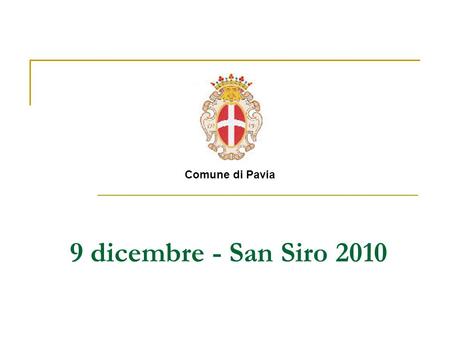 9 dicembre - San Siro 2010 Comune di Pavia. Rilancio Concretezza e Responsabilità Meno risorse, più idee 13 luglio Comunità forte Partecipazione Legalità.