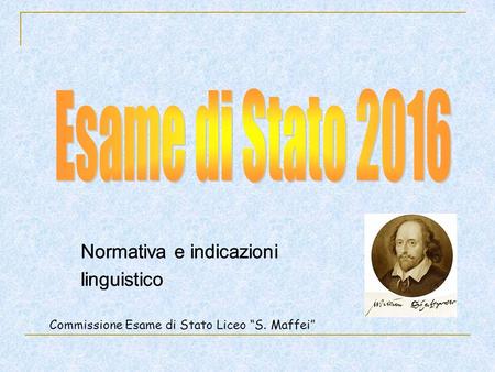 Normativa e indicazioni linguistico Commissione Esame di Stato Liceo “S. Maffei” Normativa e indicazioni linguistico.