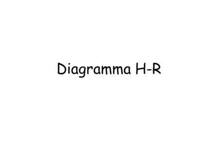 Diagramma H-R. I Diagrammi HR La scoperta più importante in campo astronomico risale al 1913, quando il danese Enjar Hertzsprung e l’americano Henry Norris.