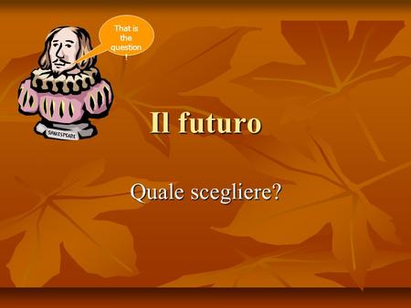 Il futuro Quale scegliere? That is the question !.