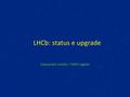LHCb: status e upgrade Alessandro Cardini / INFN Cagliari.