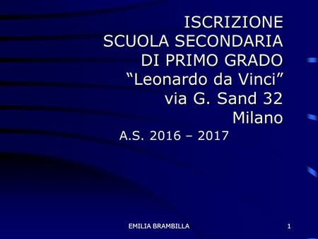 EMILIA BRAMBILLA1 ISCRIZIONE SCUOLA SECONDARIA DI PRIMO GRADO “Leonardo da Vinci” via G. Sand 32 Milano A.S. 2016 – 2017.