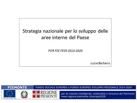 Strategia nazionale per lo sviluppo delle aree interne del Paese POR FSE FESR 2014-2020 Lucia Barberis.