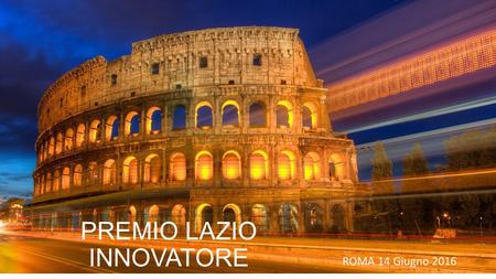 PREMIO LAZIO INNOVATORE ROMA 14 Giugno 2016. Chi siamo Start up innovativa creata nel 2014 Ci occupiamo di IOT, Analytics e Sicurezza I mercati a cui.