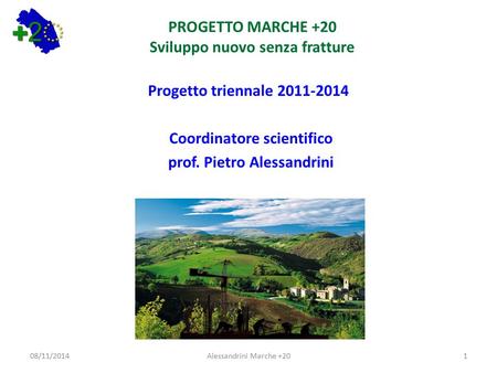 PROGETTO MARCHE +20 Sviluppo nuovo senza fratture Progetto triennale 2011-2014 Coordinatore scientifico prof. Pietro Alessandrini 08/11/2014Alessandrini.
