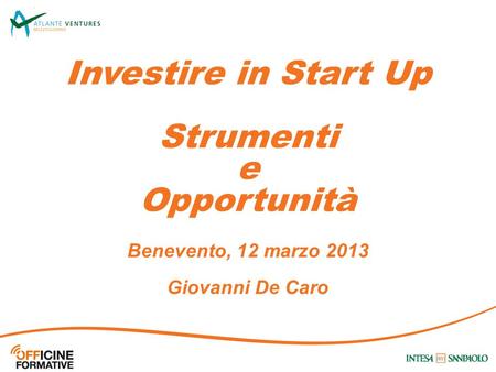 Investire in Start Up Strumenti e Opportunità Benevento, 12 marzo 2013 Giovanni De Caro.
