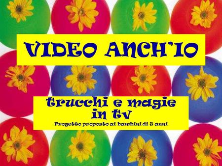 VIDEO ANCH’IO trucchi e magie in tv Progetto proposto ai bambini di 5 anni.