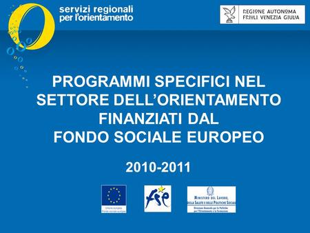PROGRAMMI SPECIFICI NEL SETTORE DELL’ORIENTAMENTO FINANZIATI DAL FONDO SOCIALE EUROPEO 2010-2011.