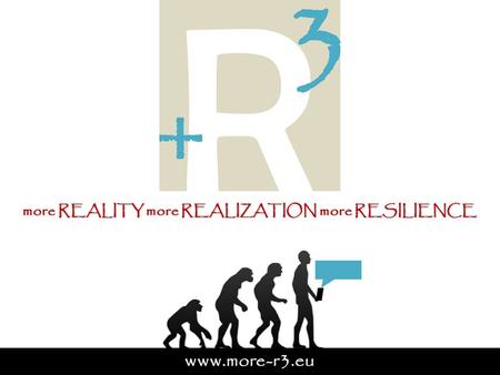 More REALITY more REALIZATION more RESILIENCE www.more-r3.eu.