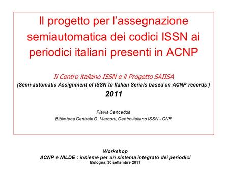 Il progetto per l’assegnazione semiautomatica dei codici ISSN ai periodici italiani presenti in ACNP Il Centro italiano ISSN e il Progetto SAIISA (Semi-automatic.