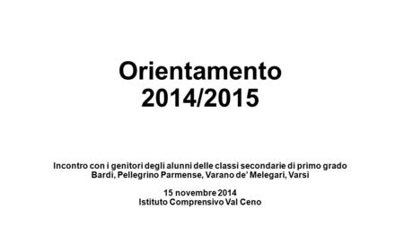 Orientamento 2014/2015 Incontro con i genitori degli alunni delle classi secondarie di primo grado Bardi, Pellegrino Parmense, Varano de’ Melegari, Varsi.