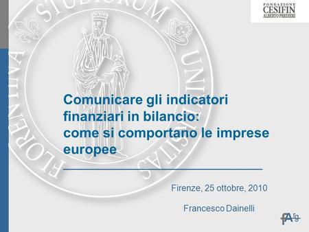 Francesco Dainelli Comunicare gli indicatori finanziari in bilancio: come si comportano le imprese europee Firenze, 25 ottobre, 2010.