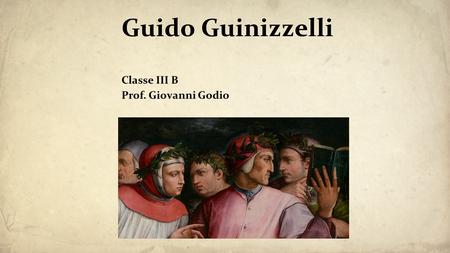 Guido Guinizzelli Classe III B Prof. Giovanni Godio.