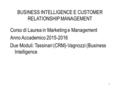 1 BUSINESS INTELLIGENCE E CUSTOMER RELATIONSHIP MANAGEMENT Corso di Laurea in Marketing e Management Anno Accademico 2015-2016 Due Moduli: Tassinari (CRM)-Vagnozzi.