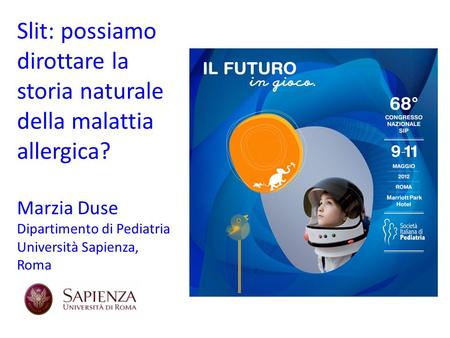 Slit: possiamo dirottare la storia naturale della malattia allergica? Marzia Duse Dipartimento di Pediatria Università Sapienza, Roma.