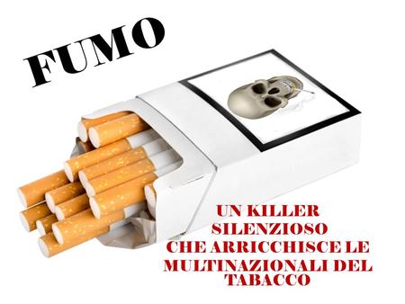 UN KILLER SILENZIOSO CHE ARRICCHISCE LE MULTINAZIONALI DEL TABACCO