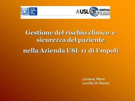 Gestione del rischio clinico e sicurezza del paziente nella Azienda USL 11 di Empoli Loriana Meini Lucilla Di Renzo.