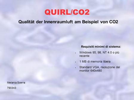 QUIRL/CO2 Requisiti minimi di sistema:  Windows 95, 98, NT 4.0 o più recente  1 MB di memoria libera  Standard VGA, risoluzione del monitor 640x480.