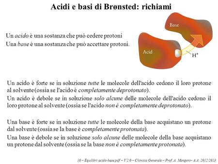 10 – Equilibri acido-base.pdf – V 2.0 – Chimica Generale – Prof. A. Mangoni– A.A. 2012/2013 Acidi e basi di Brønsted: richiami Un acido è una sostanza.