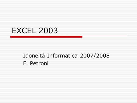 EXCEL 2003 Idoneità Informatica 2007/2008 F. Petroni.