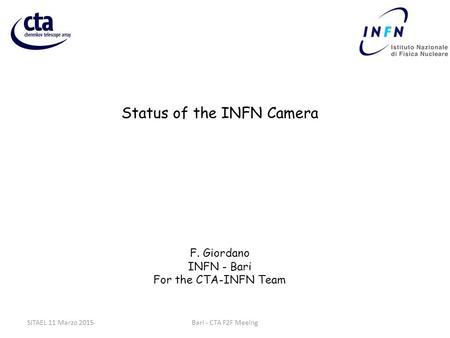 Status of the INFN Camera F. Giordano INFN - Bari For the CTA-INFN Team Bari - CTA F2F MeeingSITAEL 11 Marzo 2015.