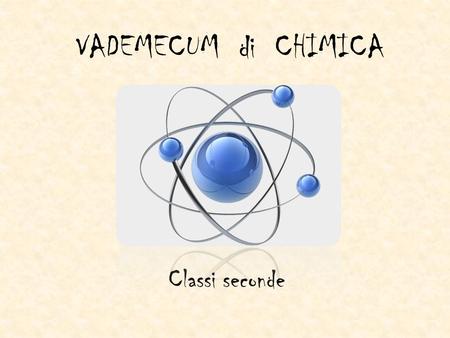 VADEMECUM di CHIMICA Classi seconde. Indice Pag. 3 - Classificazione Composti OrganiciPag.12 – Fattori cinetici Pag. 4 - Classificazione Composti InorganiciPag.13.