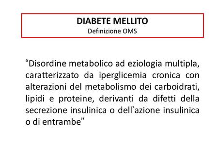 “ Disordine metabolico ad eziologia multipla, caratterizzato da iperglicemia cronica con alterazioni del metabolismo dei carboidrati, lipidi e proteine,