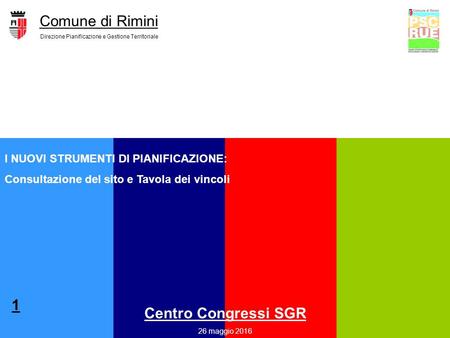 Comune di Rimini Direzione Pianificazione e Gestione Territoriale 1 I NUOVI STRUMENTI DI PIANIFICAZIONE: Consultazione del sito e Tavola dei vincoli Centro.