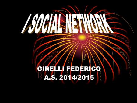 GIRELLI FEDERICO A.S. 2014/2015. INDICE SOCIAL NETWORK -Piccola presentazione sui Social Network -A cosa servono -Come utilizzare un social network -Social.