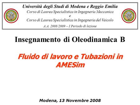 Insegnamento di Oleodinamica B Università degli Studi di Modena e Reggio Emilia Corso di Laurea Specialistica in Ingegneria Meccanica e Corso di Laurea.