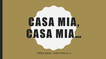 CASA MIA, CASA MIA… PERCORSI CAPITOLO 6.