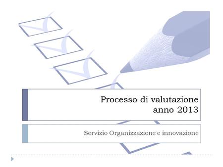 Processo di valutazione anno 2013 Servizio Organizzazione e innovazione.