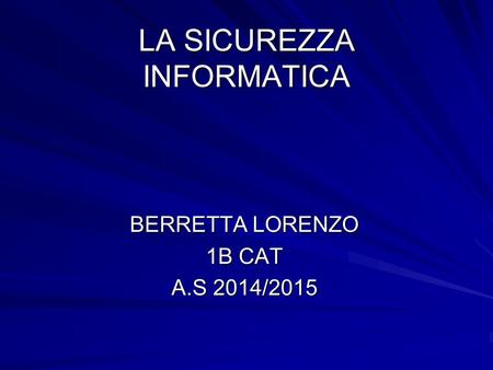 LA SICUREZZA INFORMATICA BERRETTA LORENZO 1B CAT A.S 2014/2015.