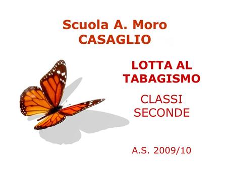 Page 1 Scuola A. Moro CASAGLIO LOTTA AL TABAGISMO CLASSI SECONDE A.S. 2009/10.