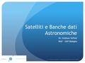 Satelliti e Banche dati Astronomiche Dr. Giuliano Taffoni INAF – IASF Bologna Dr. Giuliano Taffoni – Workshop DUCK 10/11/2010.