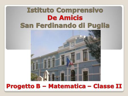 Istituto Comprensivo “De Amicis” – San Ferdinando di Puglia Le attività del progetto B si sono svolte presso l’Istituto Comprensivo “De Amicis” di San.
