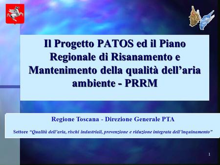 1 Il Progetto PATOS ed il Piano Regionale di Risanamento e Mantenimento della qualità dell’aria ambiente - PRRM Regione Toscana - Direzione Generale PTA.