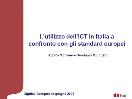 L’utilizzo dell’ICT in Italia a confronto con gli standard europei Digidal, Bologna 19 giugno 2008 Adolfo Morrone – Gerolamo Giungato.