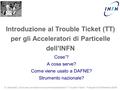 G. Mazzitelli, Corso per conduttori di macchine acceleratrici “Il Trouble Ticket” – Frascati 4/5 Settembre 2008 Introduzione al Trouble Ticket (TT) per.