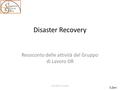 Disaster Recovery Resoconto delle attività del Gruppo di Lavoro DR CCR CNAF 5-7/2/2013 S.Zani.