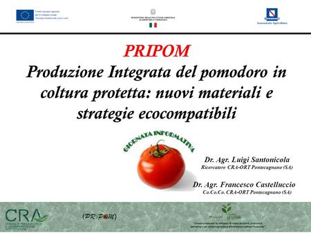 PRIPOM Produzione Integrata del pomodoro in coltura protetta: nuovi materiali e strategie ecocompatibili Dr. Agr. Luigi Santonicola Ricercatore CRA-ORT.